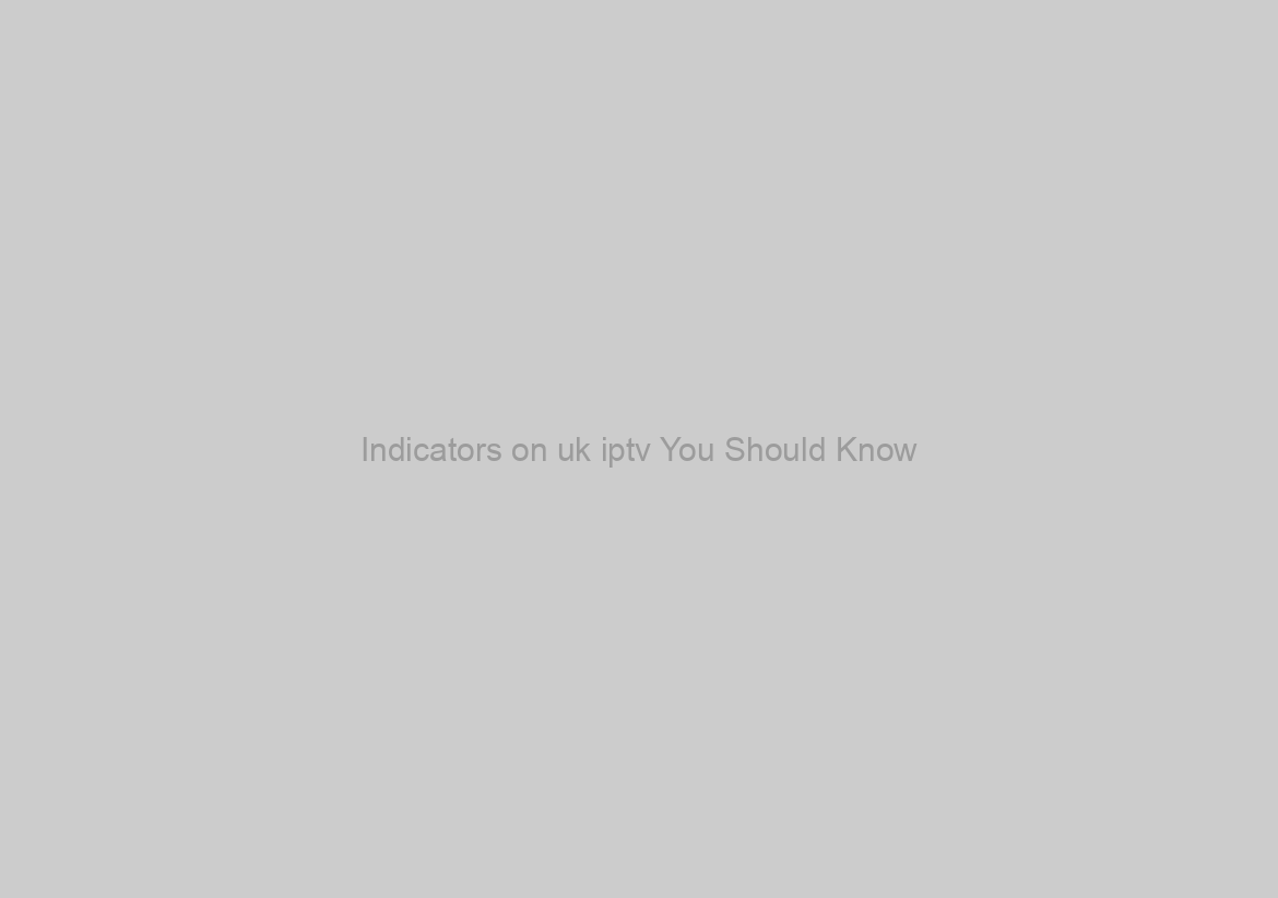 Indicators on uk iptv You Should Know